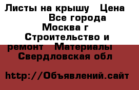 Листы на крышу › Цена ­ 100 - Все города, Москва г. Строительство и ремонт » Материалы   . Свердловская обл.
